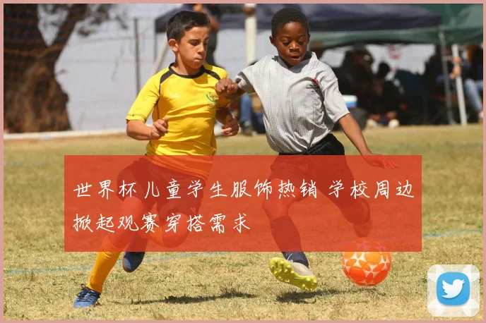 世界杯儿童学生服饰热销 学校周边掀起观赛穿搭需求