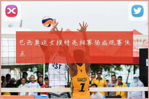 巴西奥运女模特亮相赛场成观赛焦点